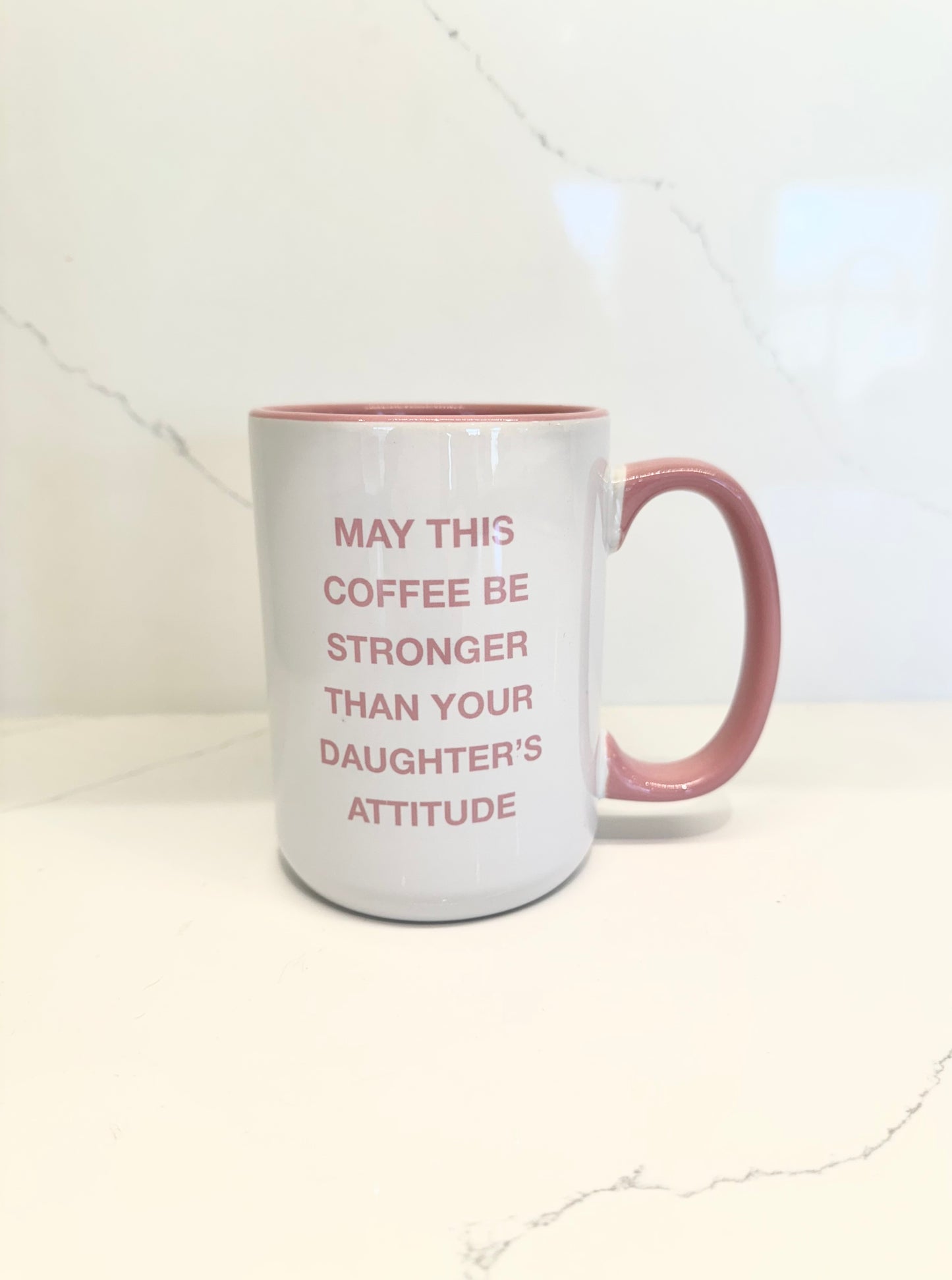 May this Coffee be Stronger than your Daughter's Attitude Mug