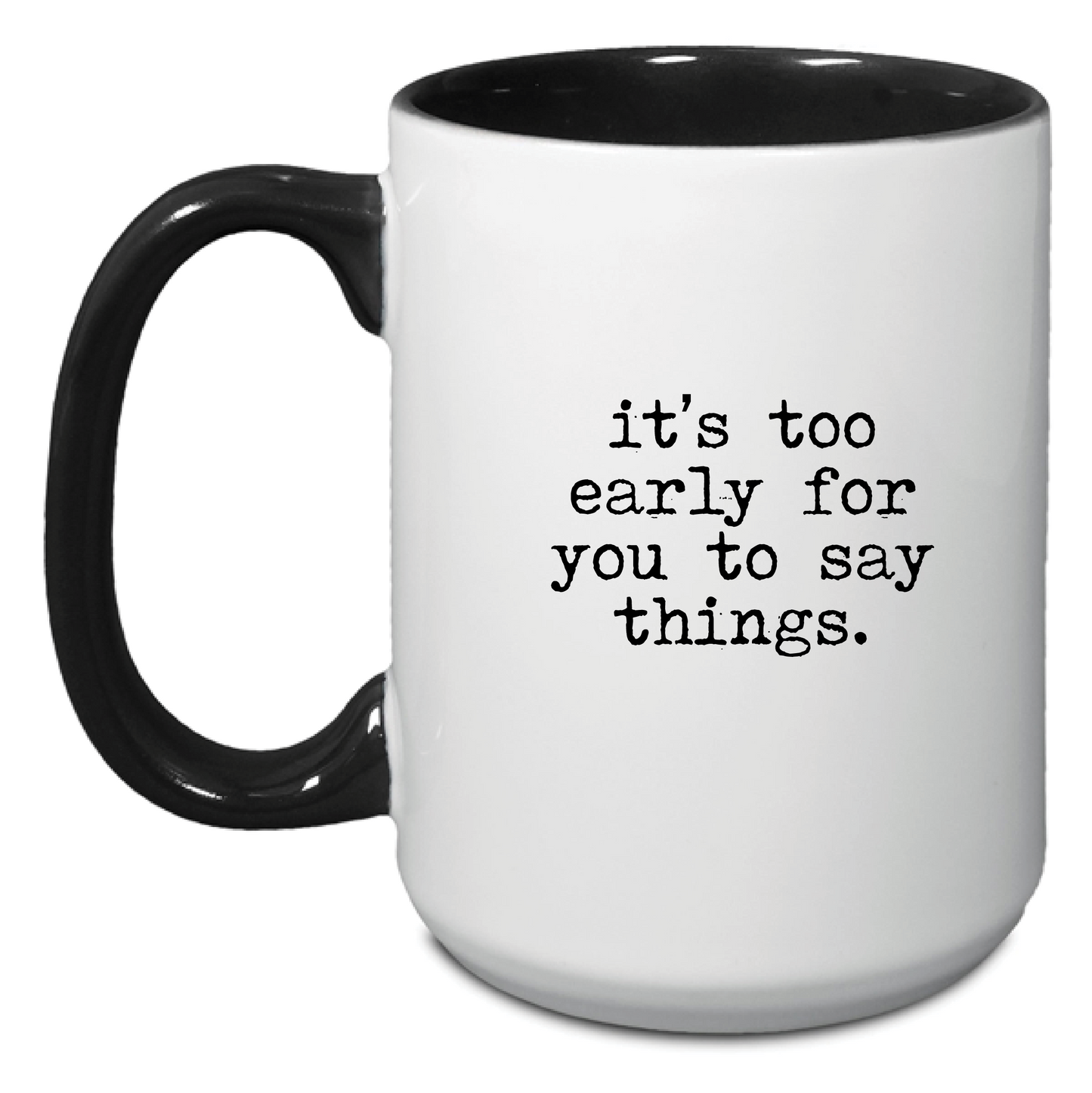 It's too early for you to say things mug