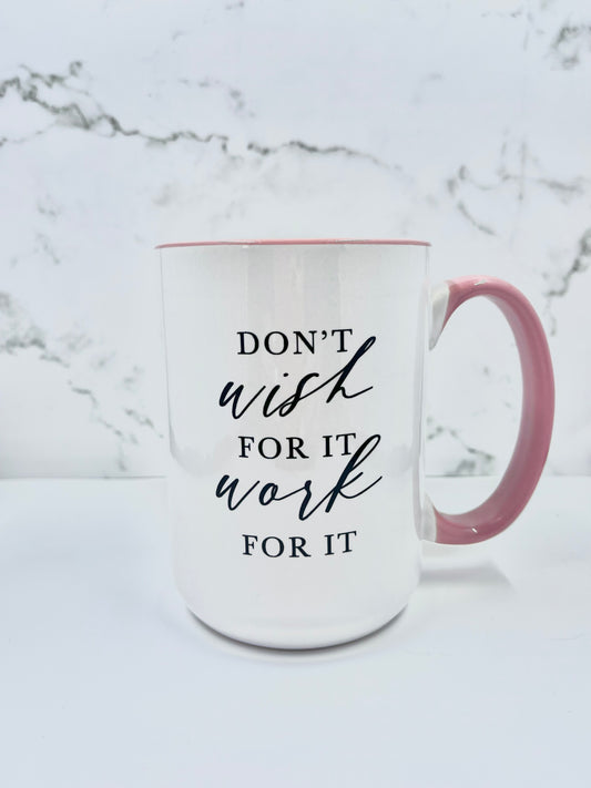 Don’t Wish for it, Work for It Mug